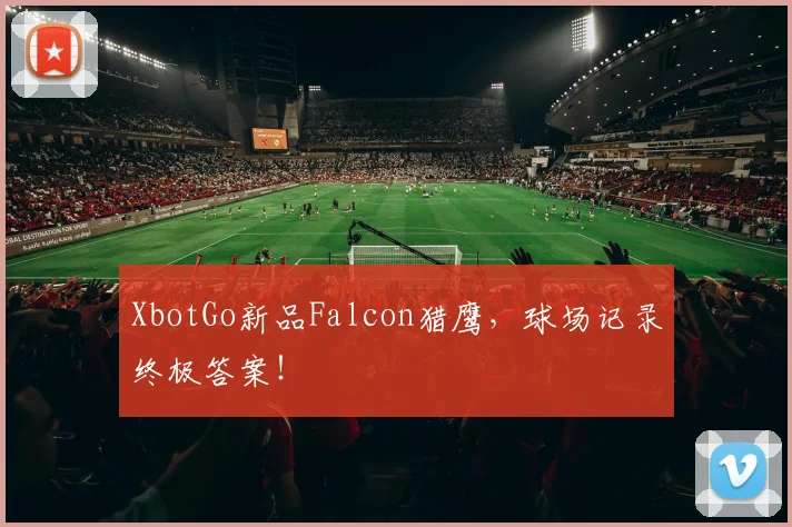 XbotGo新品Falcon猎鹰，球场记录终极答案！
