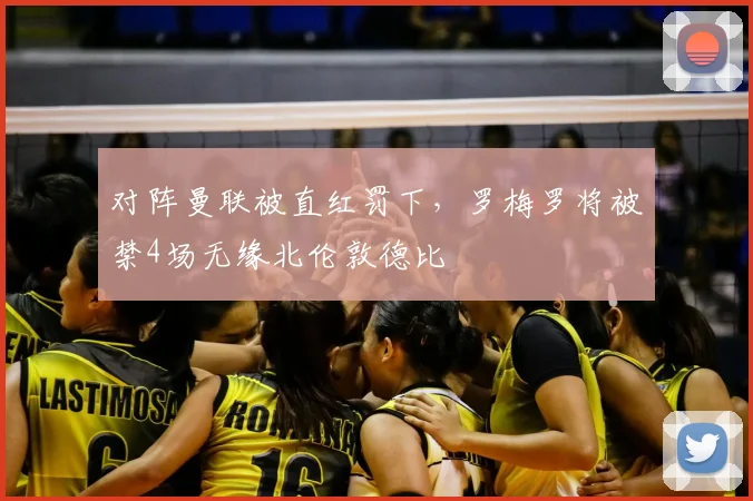 对阵曼联被直红罚下，罗梅罗将被禁4场无缘北伦敦德比